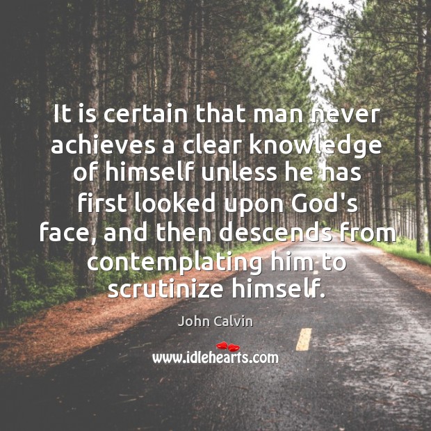 It is certain that man never achieves a clear knowledge of himself John Calvin Picture Quote