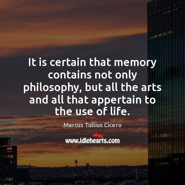 It is certain that memory contains not only philosophy, but all the Marcus Tullius Cicero Picture Quote