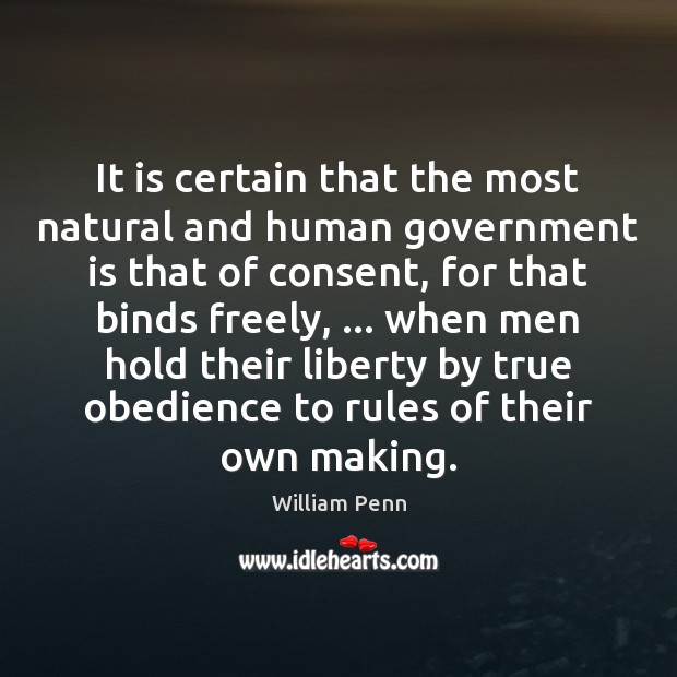 It is certain that the most natural and human government is that William Penn Picture Quote