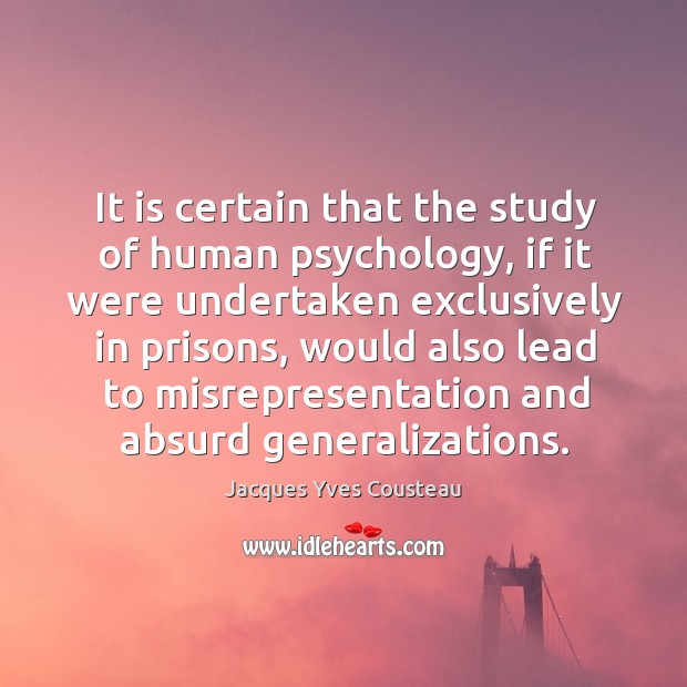 It is certain that the study of human psychology Jacques Yves Cousteau Picture Quote