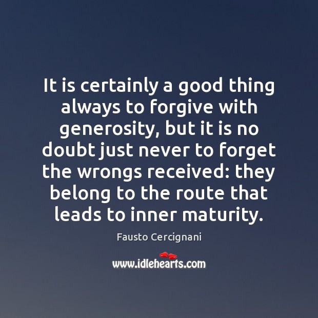 It is certainly a good thing always to forgive with generosity, but Fausto Cercignani Picture Quote
