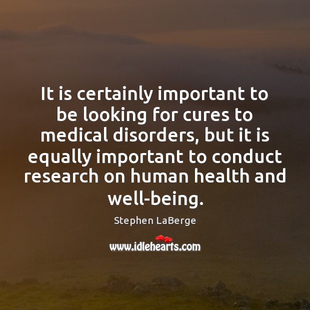 It is certainly important to be looking for cures to medical disorders, Stephen LaBerge Picture Quote