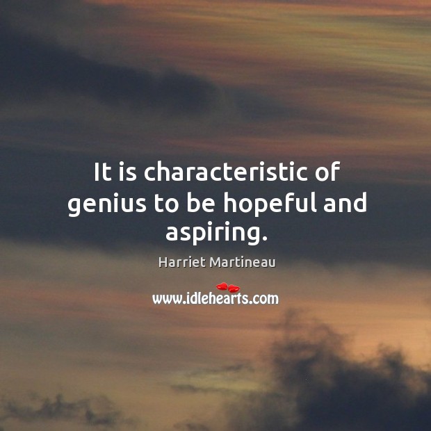 It is characteristic of genius to be hopeful and aspiring. Harriet Martineau Picture Quote