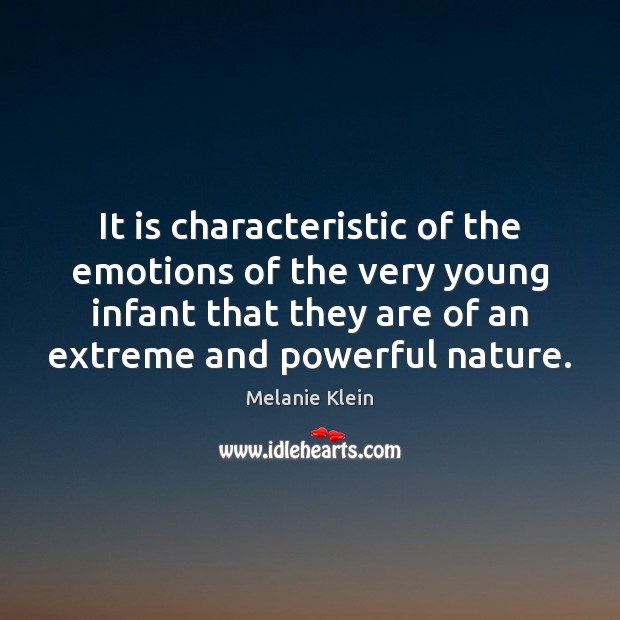 It is characteristic of the emotions of the very young infant that Melanie Klein Picture Quote