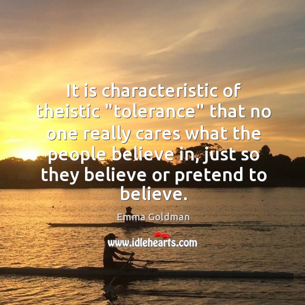 It is characteristic of theistic “tolerance” that no one really cares what Emma Goldman Picture Quote