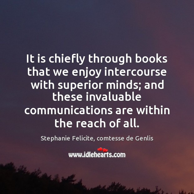 It is chiefly through books that we enjoy intercourse with superior minds; Stephanie Felicite, comtesse de Genlis Picture Quote