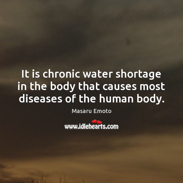 It is chronic water shortage in the body that causes most diseases of the human body. Masaru Emoto Picture Quote