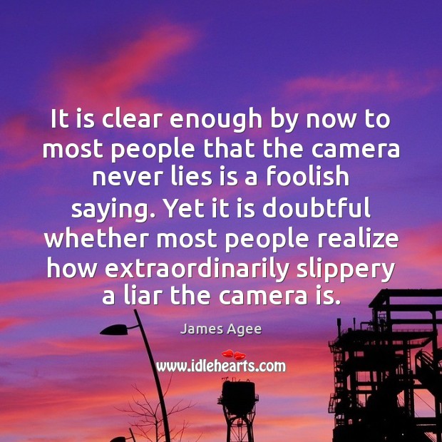 It is clear enough by now to most people that the camera James Agee Picture Quote