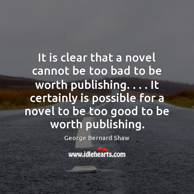 It is clear that a novel cannot be too bad to be Worth Quotes Image