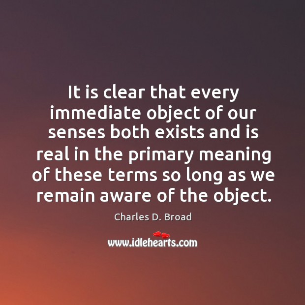It is clear that every immediate object of our senses both exists and is real in the primary Image