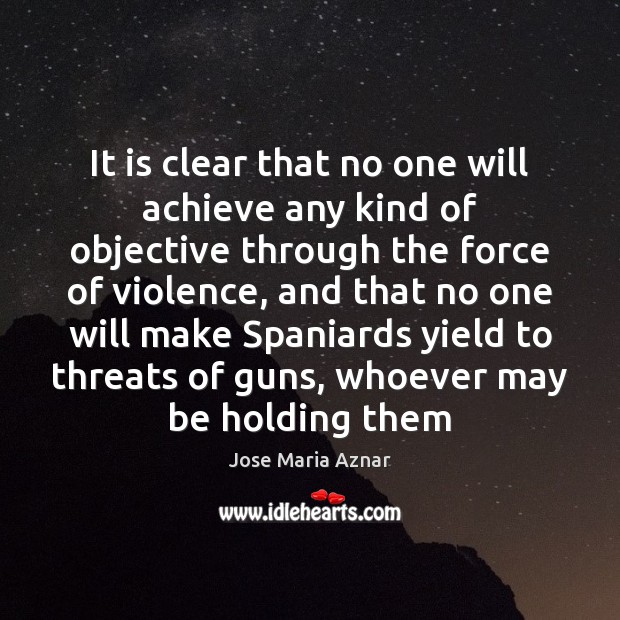 It is clear that no one will achieve any kind of objective Jose Maria Aznar Picture Quote