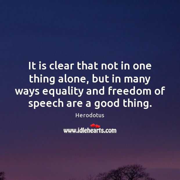 It is clear that not in one thing alone, but in many Freedom of Speech Quotes Image