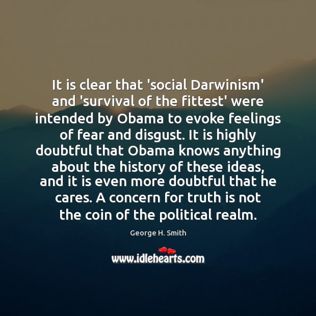 It is clear that ‘social Darwinism’ and ‘survival of the fittest’ were George H. Smith Picture Quote