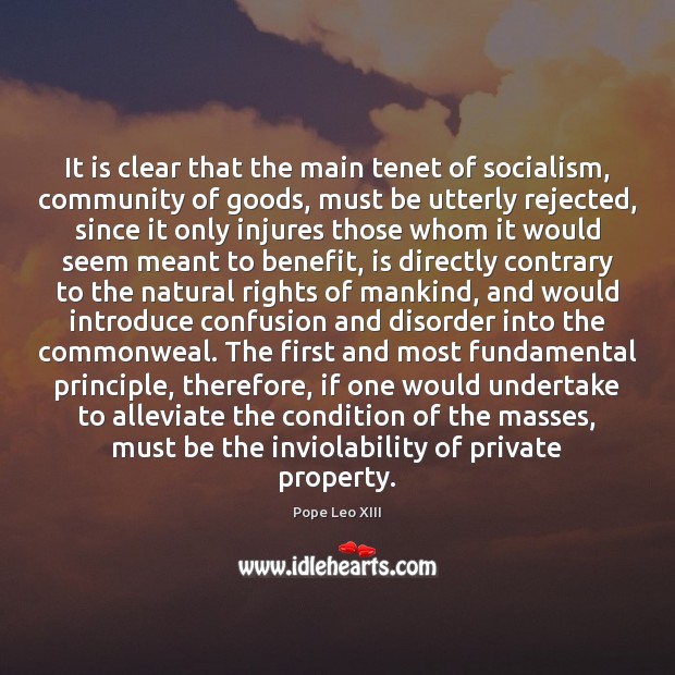 It is clear that the main tenet of socialism, community of goods, Pope Leo XIII Picture Quote