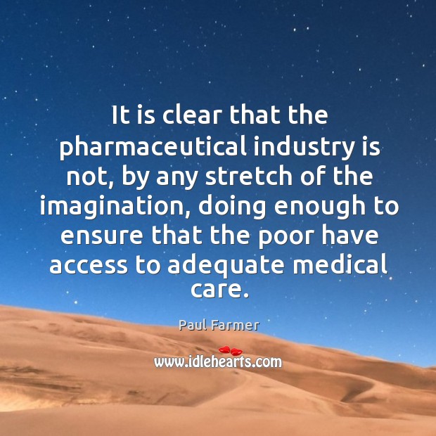 It is clear that the pharmaceutical industry is not Paul Farmer Picture Quote