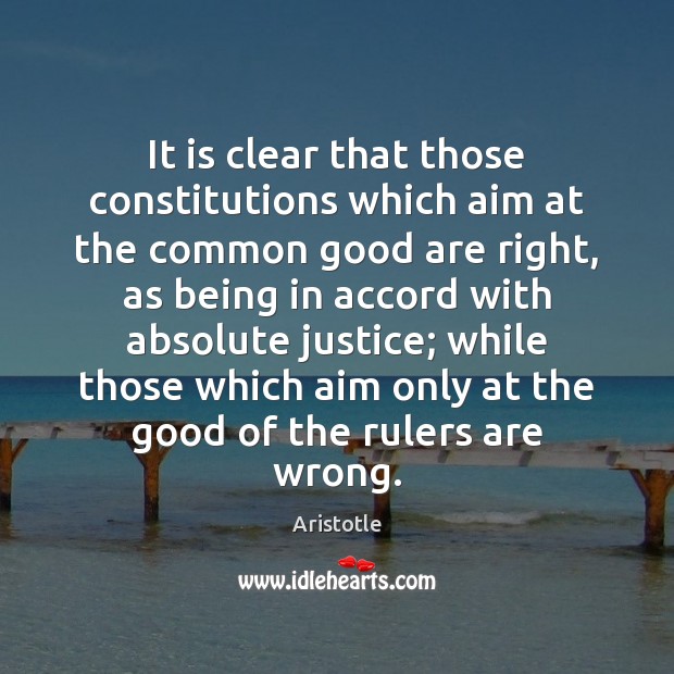 It is clear that those constitutions which aim at the common good Aristotle Picture Quote