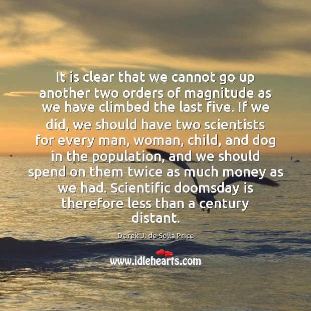 It is clear that we cannot go up another two orders of Derek J. de Solla Price Picture Quote