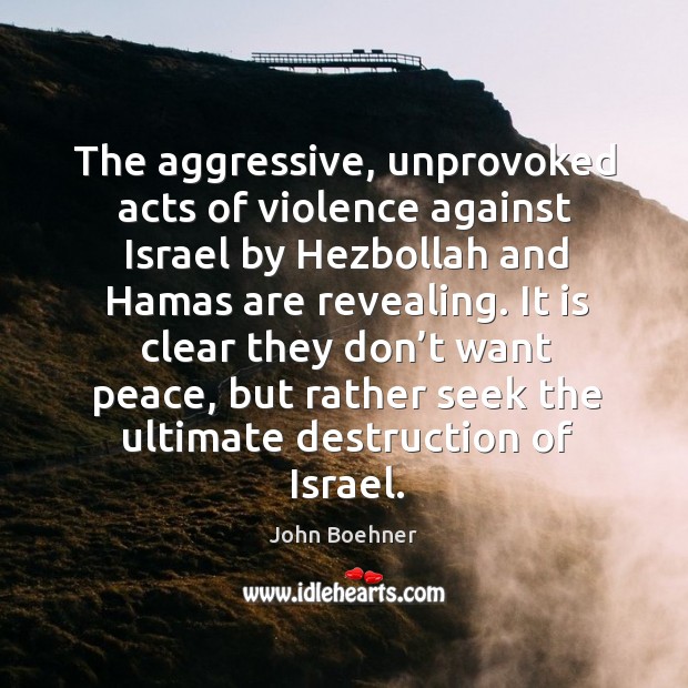 It is clear they don’t want peace, but rather seek the ultimate destruction of israel. John Boehner Picture Quote