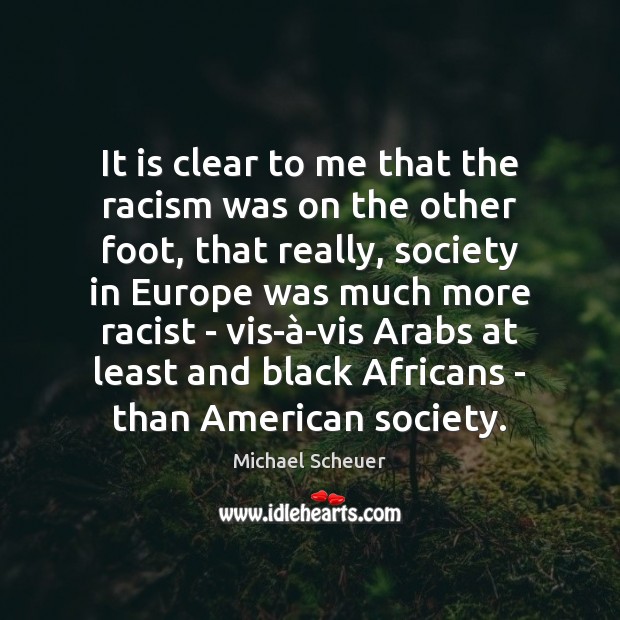 It is clear to me that the racism was on the other Michael Scheuer Picture Quote