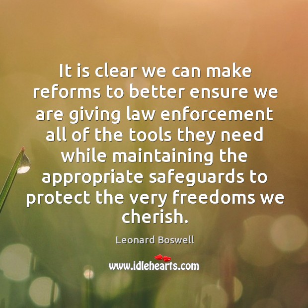 It is clear we can make reforms to better ensure we are giving law enforcement all of the tools Leonard Boswell Picture Quote