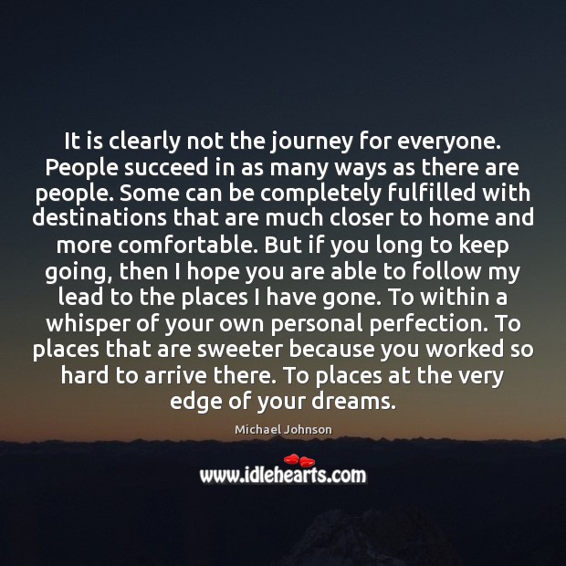 It is clearly not the journey for everyone. People succeed in as 