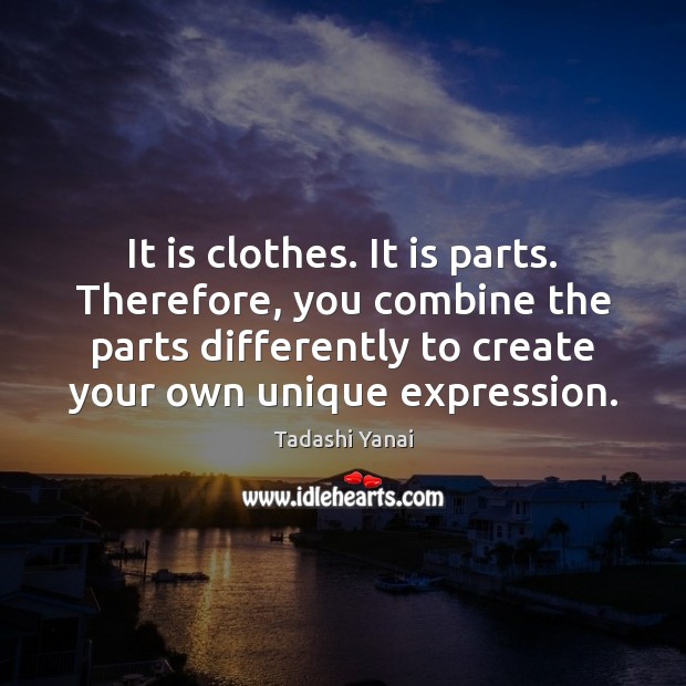 It is clothes. It is parts. Therefore, you combine the parts differently Image