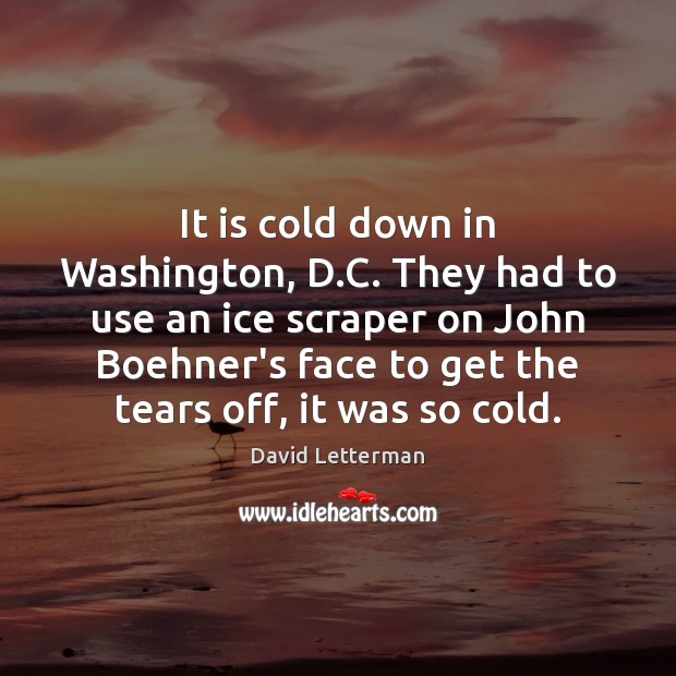 It is cold down in Washington, D.C. They had to use David Letterman Picture Quote