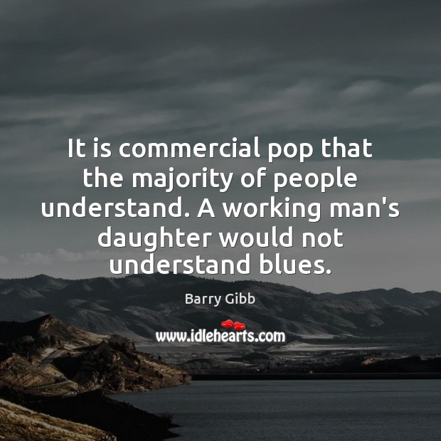 It is commercial pop that the majority of people understand. A working Image