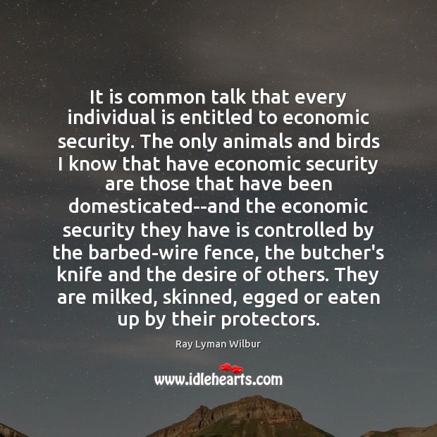 It is common talk that every individual is entitled to economic security. Ray Lyman Wilbur Picture Quote