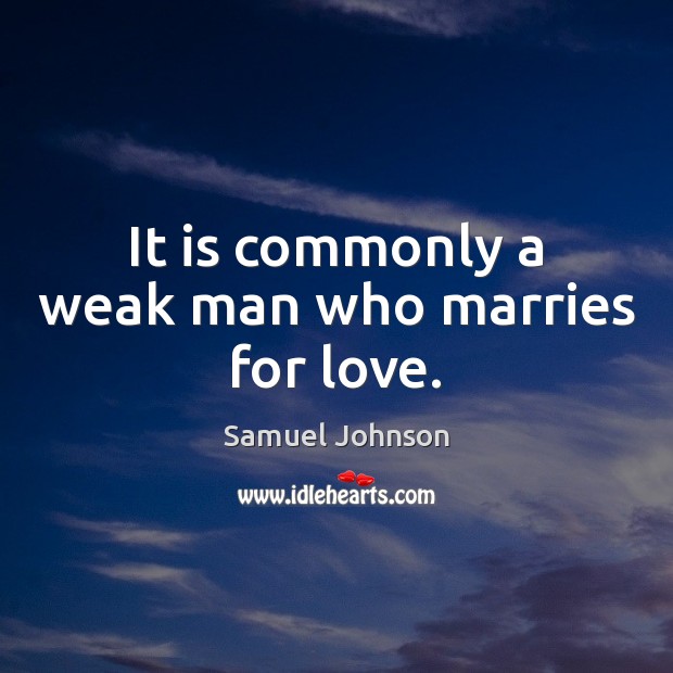 It is commonly a weak man who marries for love. Image