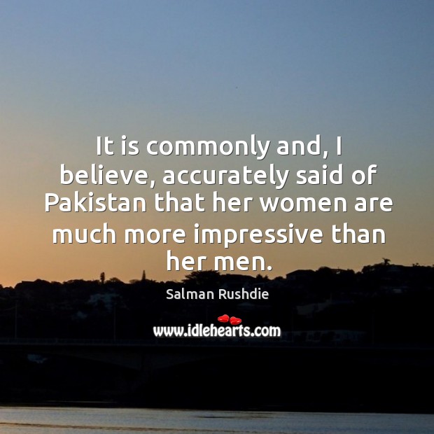 It is commonly and, I believe, accurately said of Pakistan that her Salman Rushdie Picture Quote