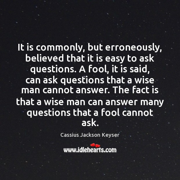 It is commonly, but erroneously, believed that it is easy to ask Cassius Jackson Keyser Picture Quote