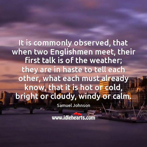 It is commonly observed, that when two Englishmen meet, their first talk Samuel Johnson Picture Quote