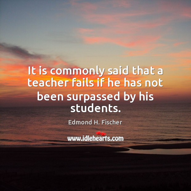 It is commonly said that a teacher fails if he has not been surpassed by his students. Image