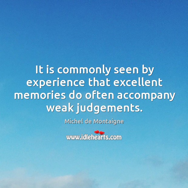 It is commonly seen by experience that excellent memories do often accompany Image
