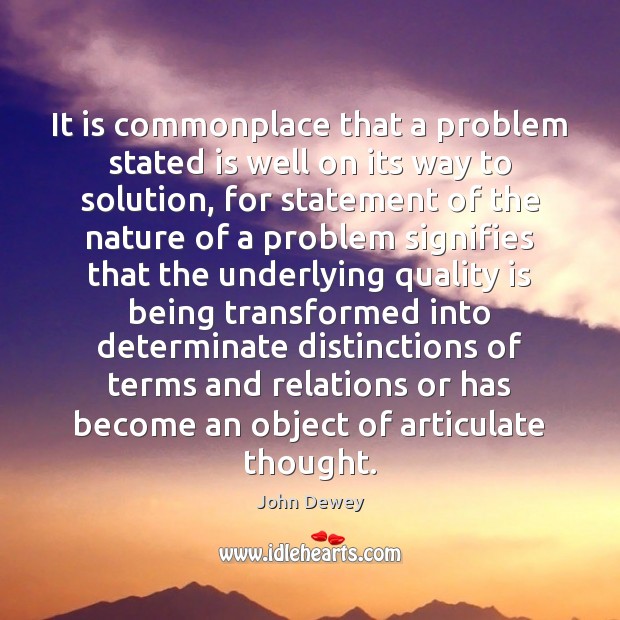 It is commonplace that a problem stated is well on its way John Dewey Picture Quote