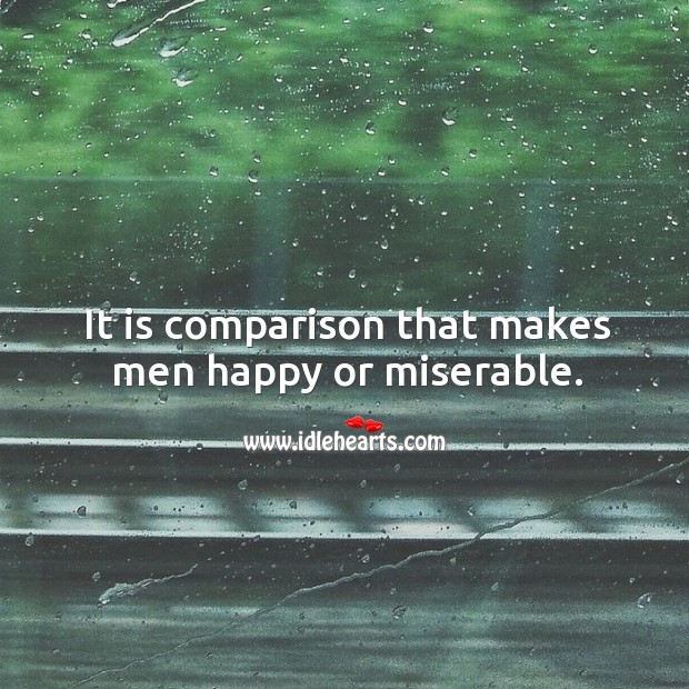 It is comparison that makes men happy or miserable. Comparison Quotes Image