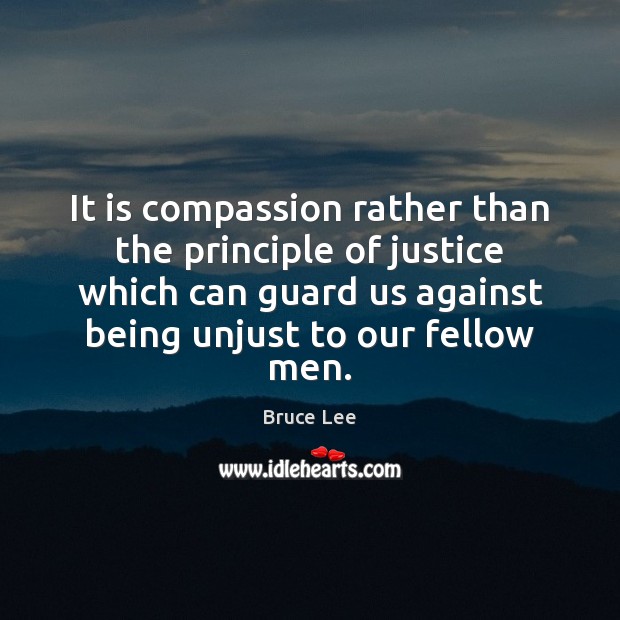 It is compassion rather than the principle of justice which can guard Bruce Lee Picture Quote
