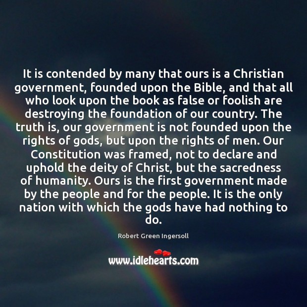 It is contended by many that ours is a Christian government, founded Robert Green Ingersoll Picture Quote