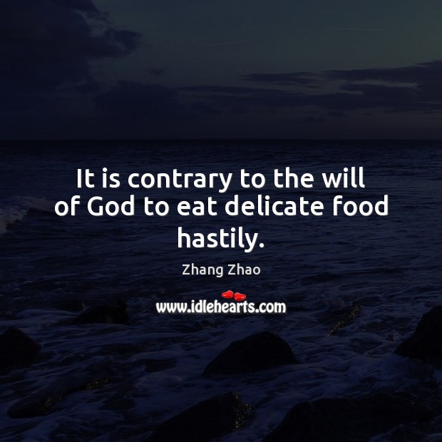 It is contrary to the will of God to eat delicate food hastily. Zhang Zhao Picture Quote