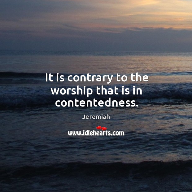 It is contrary to the worship that is in contentedness. Image