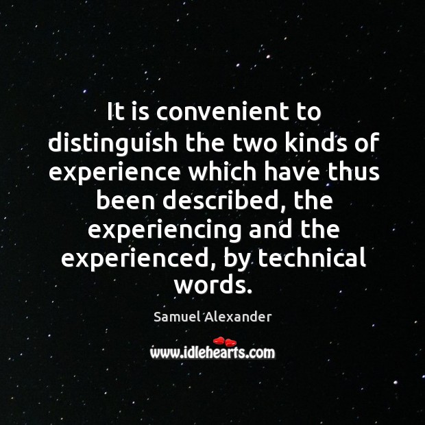 It is convenient to distinguish the two kinds of experience which have thus been described Samuel Alexander Picture Quote