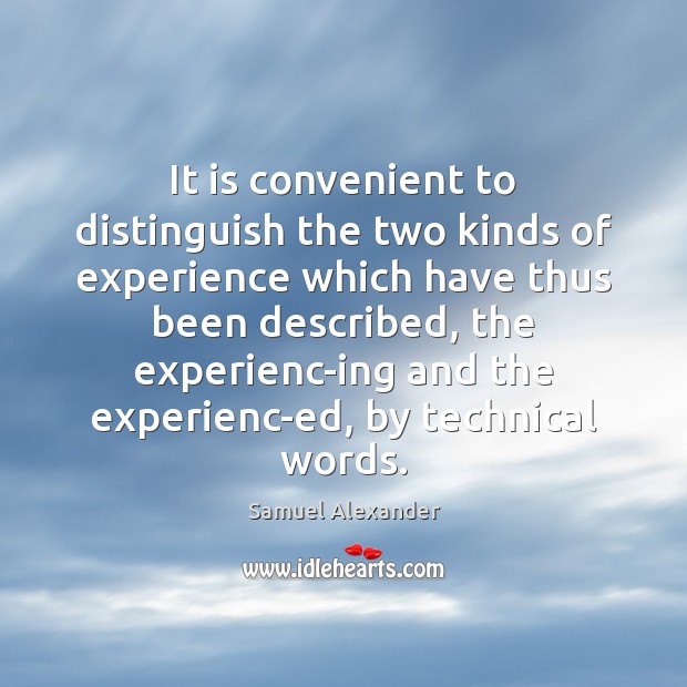 It is convenient to distinguish the two kinds of experience which have Samuel Alexander Picture Quote