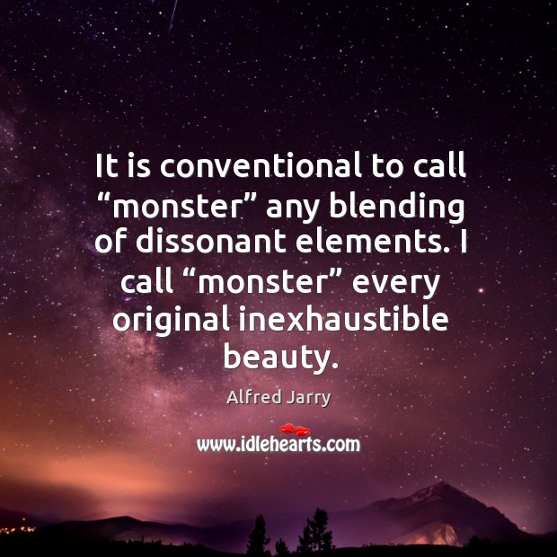 It is conventional to call “monster” any blending of dissonant elements. Alfred Jarry Picture Quote