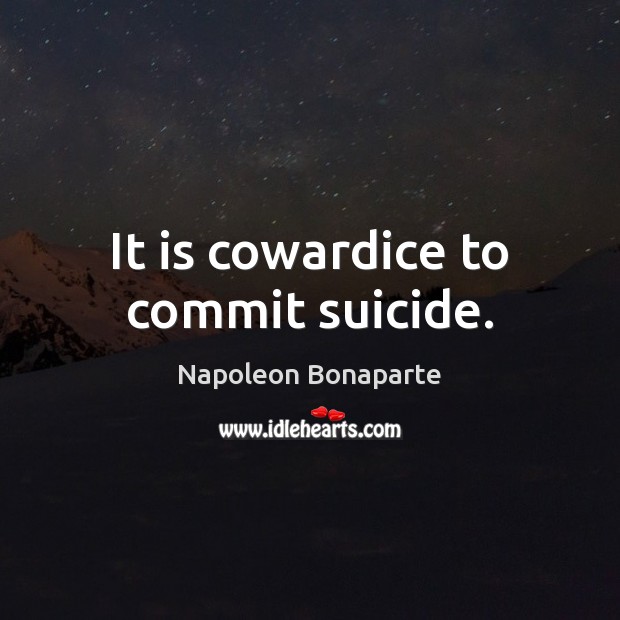 It is cowardice to commit suicide. Image