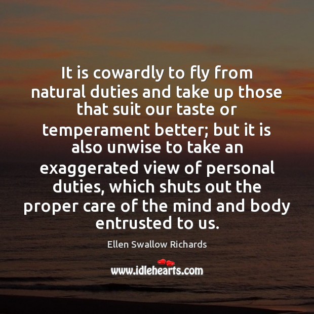 It is cowardly to fly from natural duties and take up those Ellen Swallow Richards Picture Quote