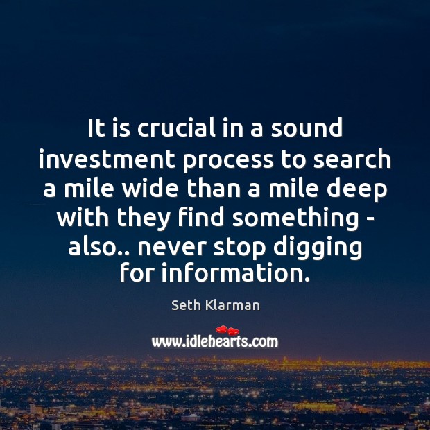 It is crucial in a sound investment process to search a mile Seth Klarman Picture Quote
