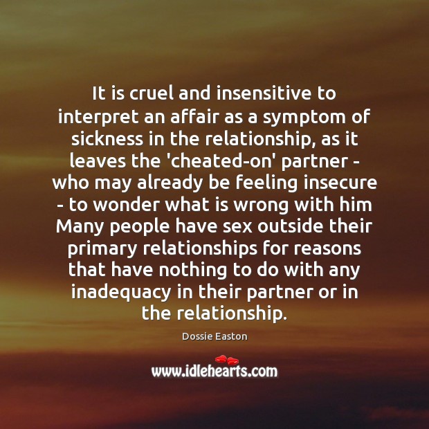 It is cruel and insensitive to interpret an affair as a symptom Dossie Easton Picture Quote