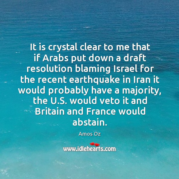 It is crystal clear to me that if arabs put down a draft resolution blaming israel for the Amos Oz Picture Quote