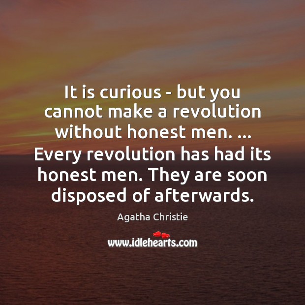 It is curious – but you cannot make a revolution without honest Agatha Christie Picture Quote